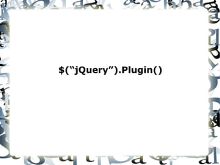 $(“jQuery”).Plugin()
 