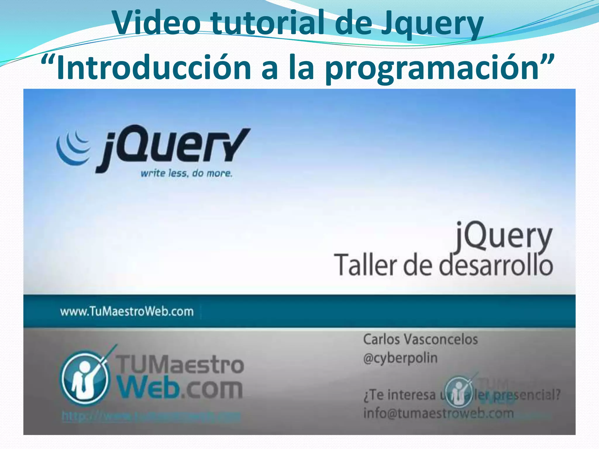 Video tutorial de Jquery
“Introducción a la programación”
 