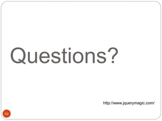 Questions?
http://www.jquerymagic.com/
52

 