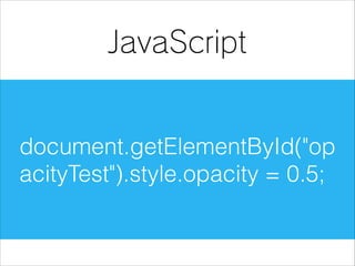 JavaScript

document.getElementById("op
acityTest").style.opacity = 0.5;

 