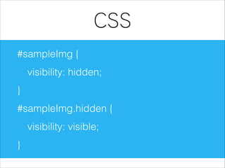 CSS
#sampleImg {
visibility: hidden;
}
#sampleImg.hidden {
visibility: visible;
}

 