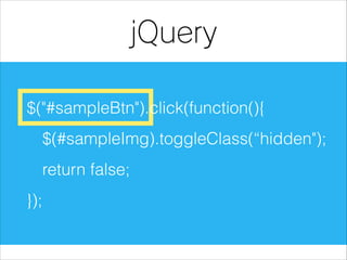 jQuery
$("#sampleBtn").click(function(){
$(#sampleImg).toggleClass(“hidden");
return false;
});

 