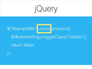 jQuery
$("#sampleBtn").click(function(){
$(#sampleImg).toggleClass(“hidden");
return false;
});

 