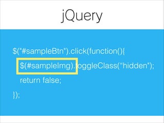 jQuery
$("#sampleBtn").click(function(){
$(#sampleImg).toggleClass(“hidden");
return false;
});

 
