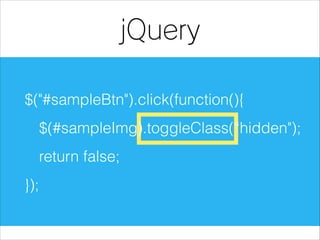 jQuery
$("#sampleBtn").click(function(){
$(#sampleImg).toggleClass(“hidden");
return false;
});

 