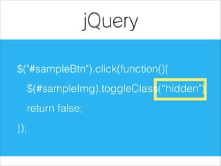 jQuery
$("#sampleBtn").click(function(){
$(#sampleImg).toggleClass(“hidden");
return false;
});

 