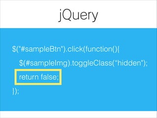 jQuery
$("#sampleBtn").click(function(){
$(#sampleImg).toggleClass(“hidden");
return false;
});

 