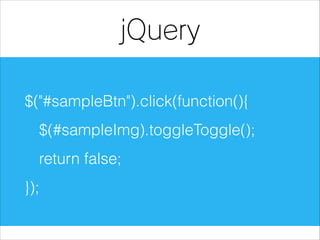 jQuery
$("#sampleBtn").click(function(){
$(#sampleImg).toggleToggle();
return false;
});

 
