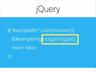 jQuery
$("#sampleBtn").click(function(){
$(#sampleImg).toggleToggle();
return false;
});

 