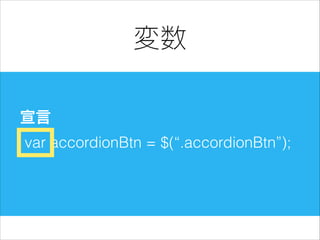 変数
宣言
var accordionBtn = $(“.accordionBtn”);

 