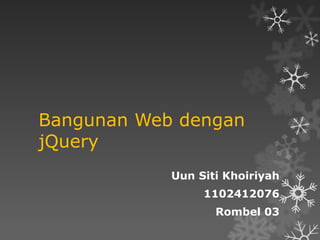 Bangunan Web dengan
jQuery
Uun Siti Khoiriyah
1102412076
Rombel 03

 