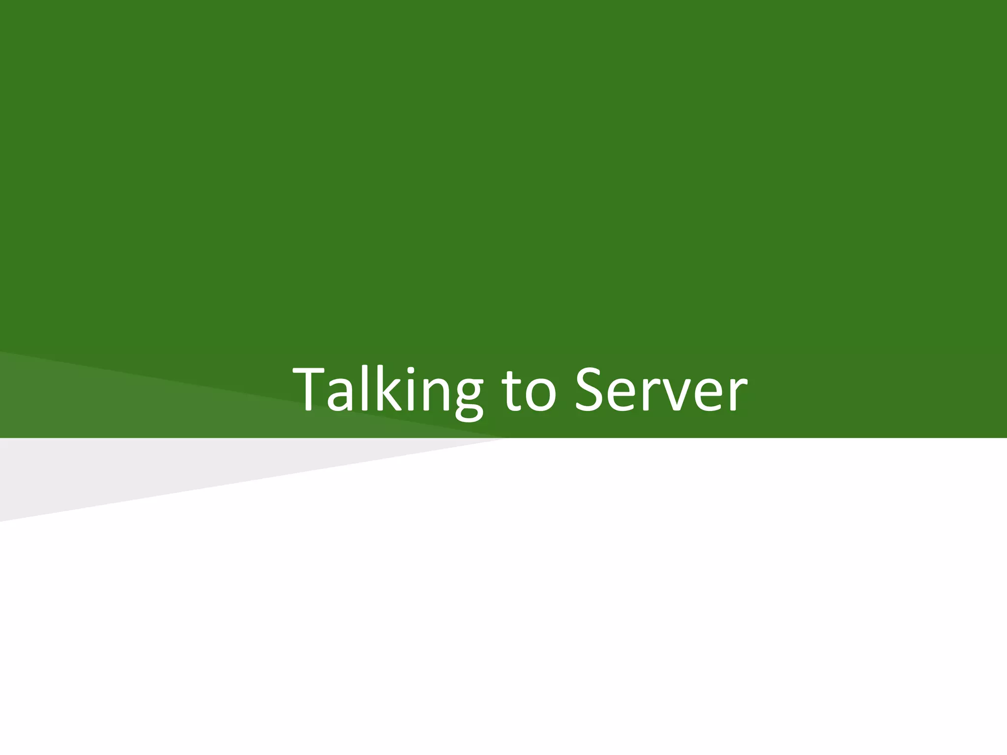 Talking to Server
 