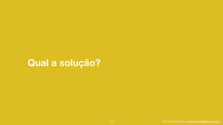 Eduardo Mendes (edumendes@gmail.com)
Qual a solução?
107
 