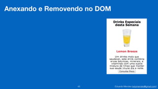 Eduardo Mendes (edumendes@gmail.com)63
Anexando e Removendo no DOM
 
