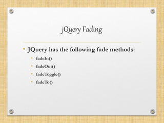 jQuery Fading
• JQuery has the following fade methods:
• fadeIn()
• fadeOut()
• fadeToggle()
• fadeTo()
 