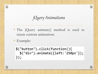 jQuery Animations
• The jQuery animate() method is used to
create custom animations.
• Example:
 