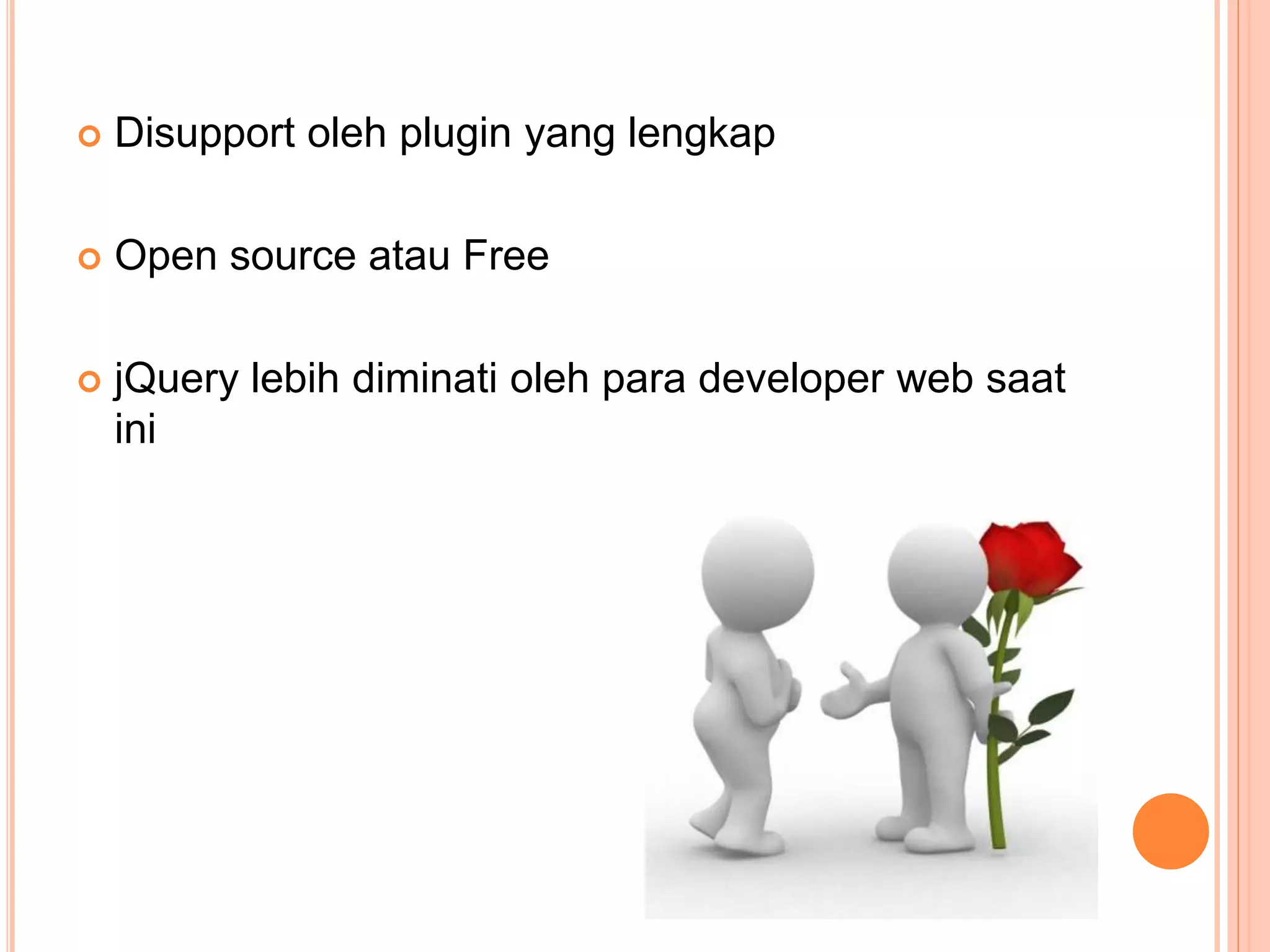  Disupport oleh plugin yang lengkap
 Open source atau Free
 jQuery lebih diminati oleh para developer web saat
ini
 