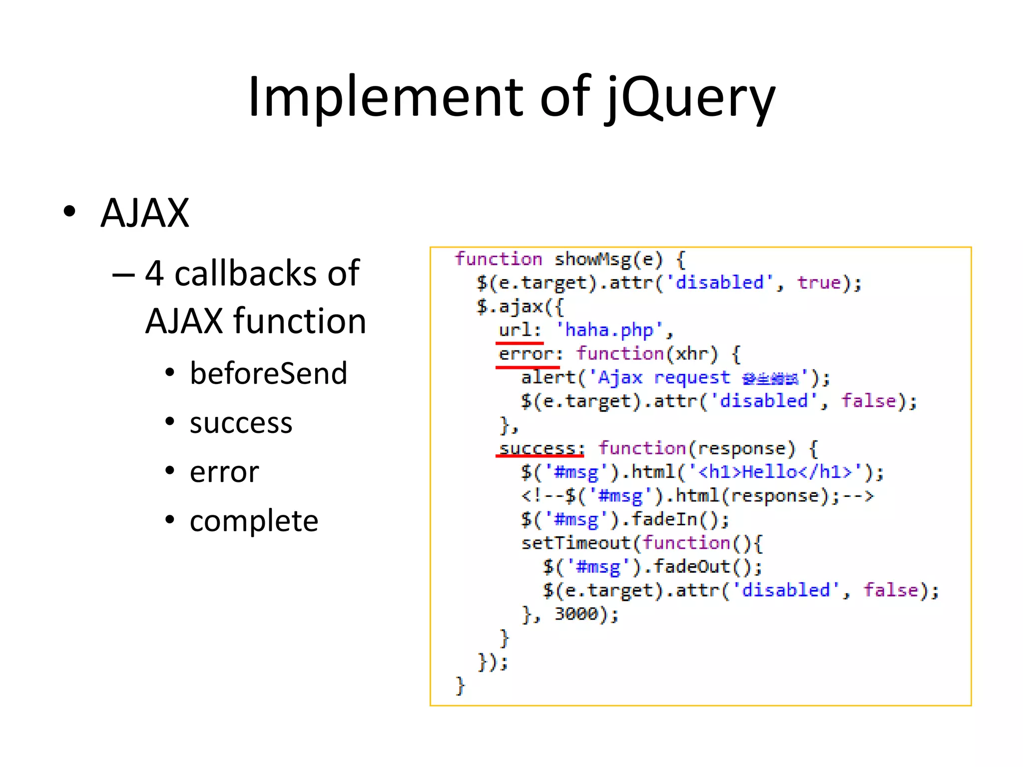 Implement of jQuery
• AJAX
– 4 callbacks of
AJAX function
• beforeSend
• success
• error
• complete
 