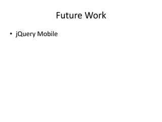 Future Work
• jQuery Mobile
 