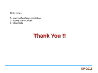 Thank You !!Thank You !!
References:
1- jquery official documentation
2- Jquery communities
3- w3schools
 