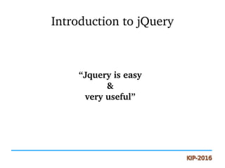 Introduction to jQuery
“Jquery is easy
&
very useful”
 