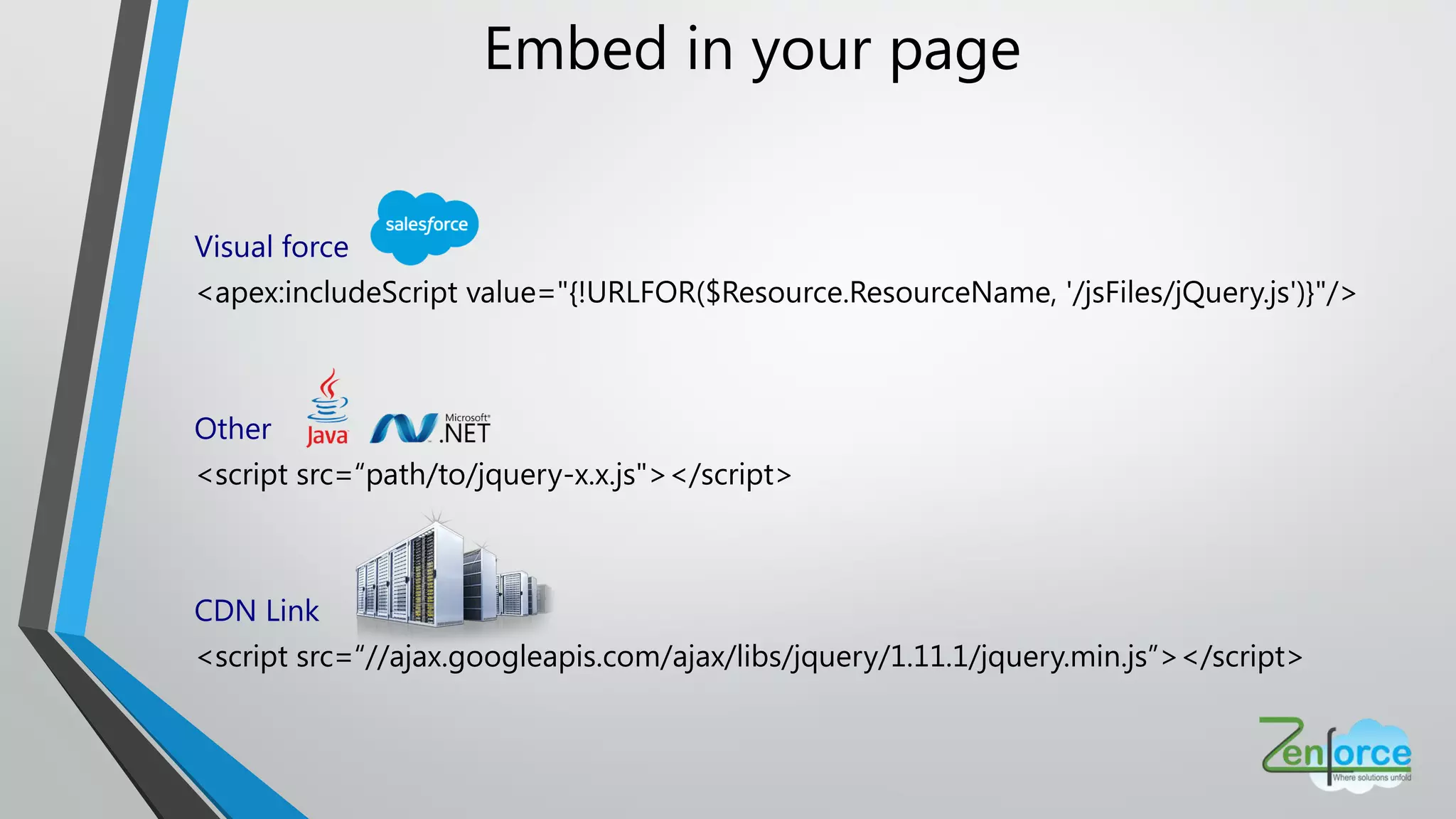 Embed in your page
Visual force
<apex:includeScript value="{!URLFOR($Resource.ResourceName, '/jsFiles/jQuery.js')}"/>
Other
<script src=“path/to/jquery-x.x.js"></script>
CDN Link
<script src=“//ajax.googleapis.com/ajax/libs/jquery/1.11.1/jquery.min.js”></script>
 