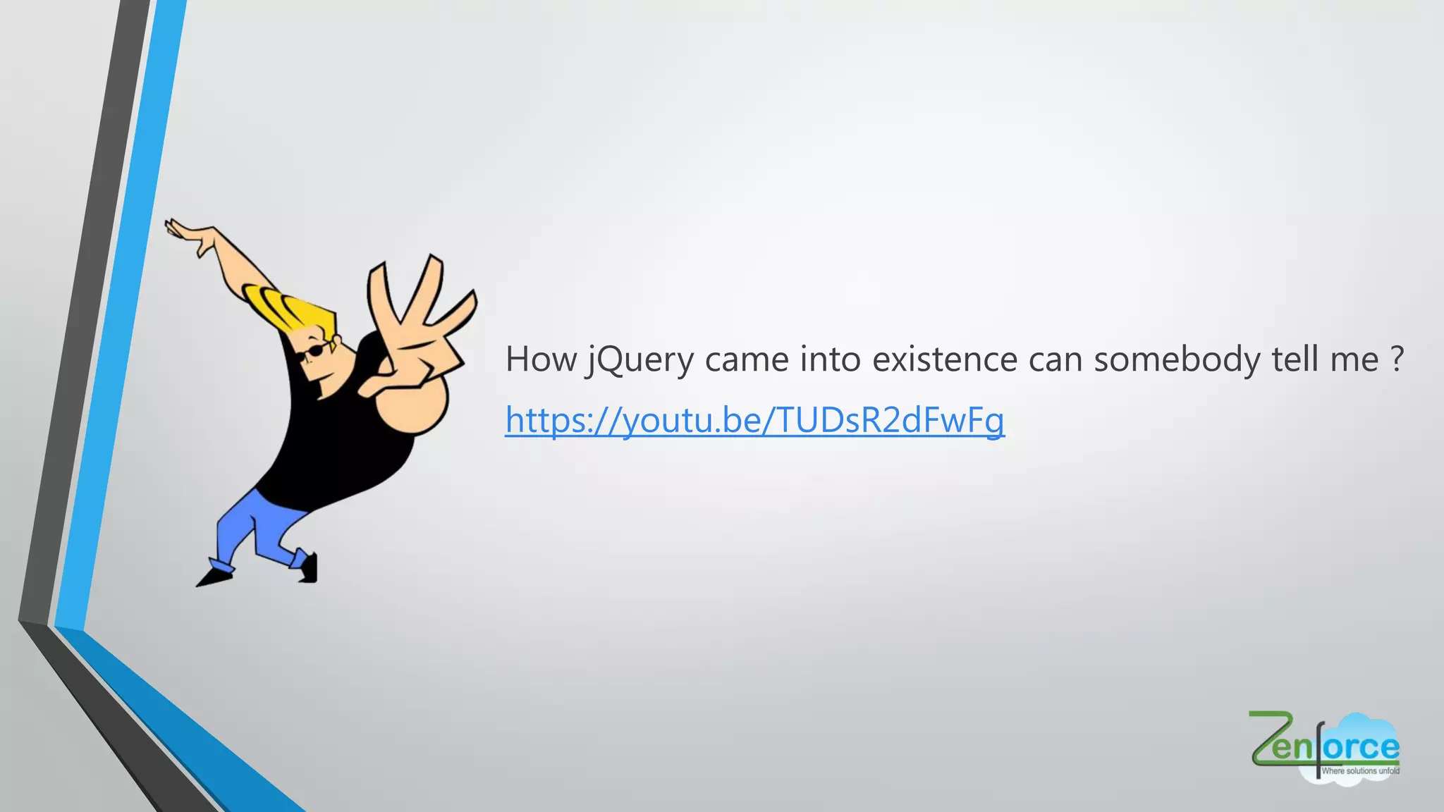 How jQuery came into existence can somebody tell me ?
https://youtu.be/TUDsR2dFwFg
 