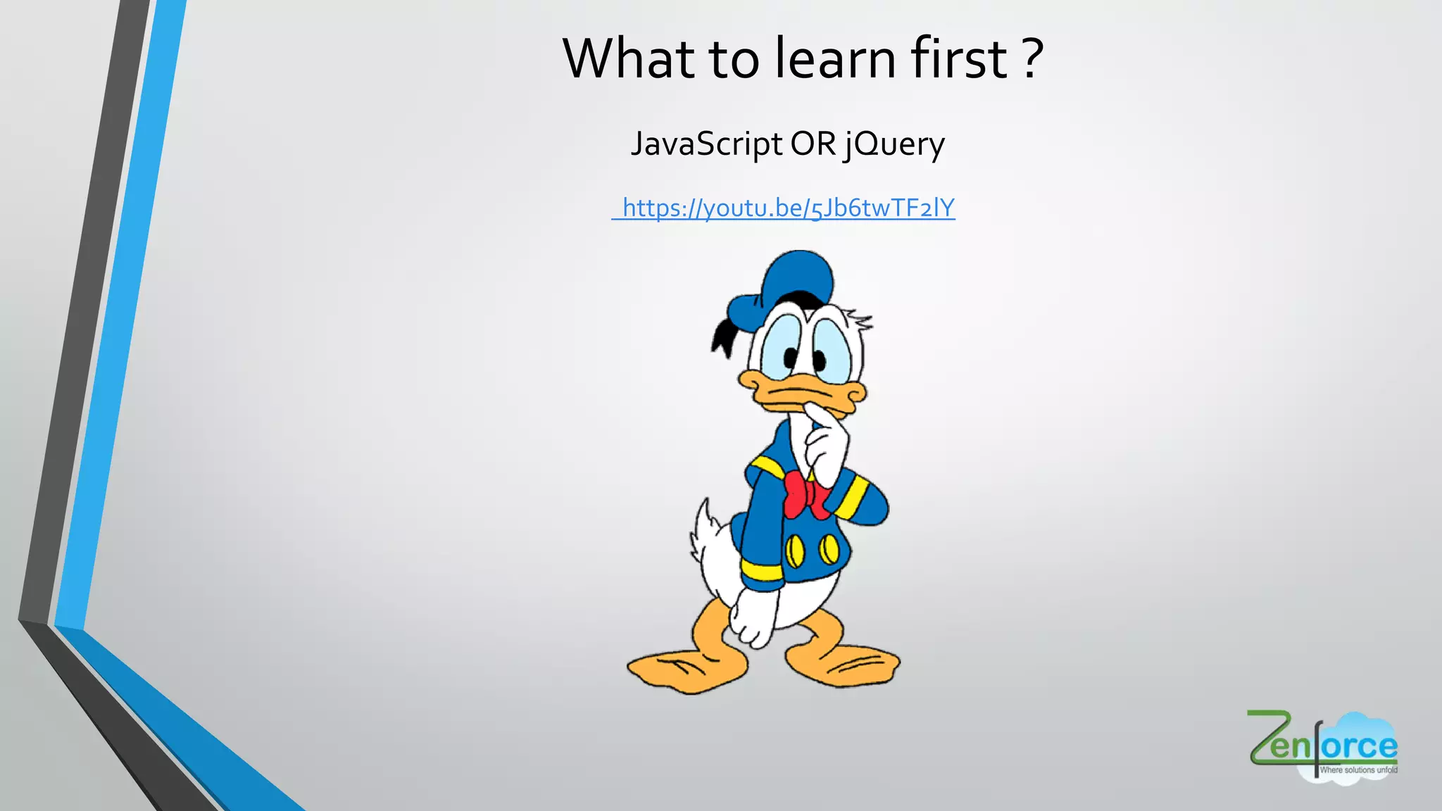 What to learn first ?
JavaScript OR jQuery
https://youtu.be/5Jb6twTF2lY
 