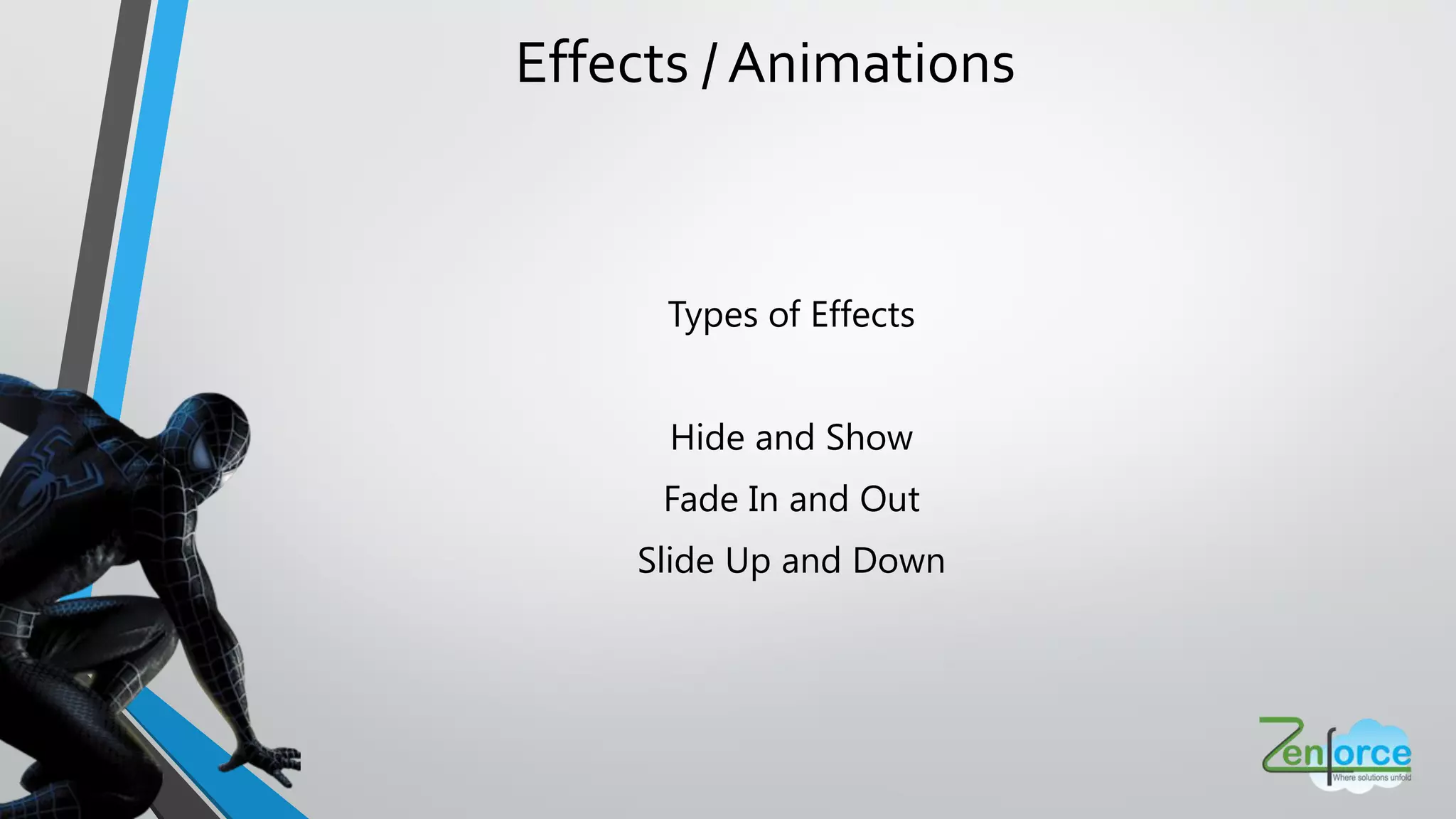 Effects / Animations
Types of Effects
Hide and Show
Fade In and Out
Slide Up and Down
 