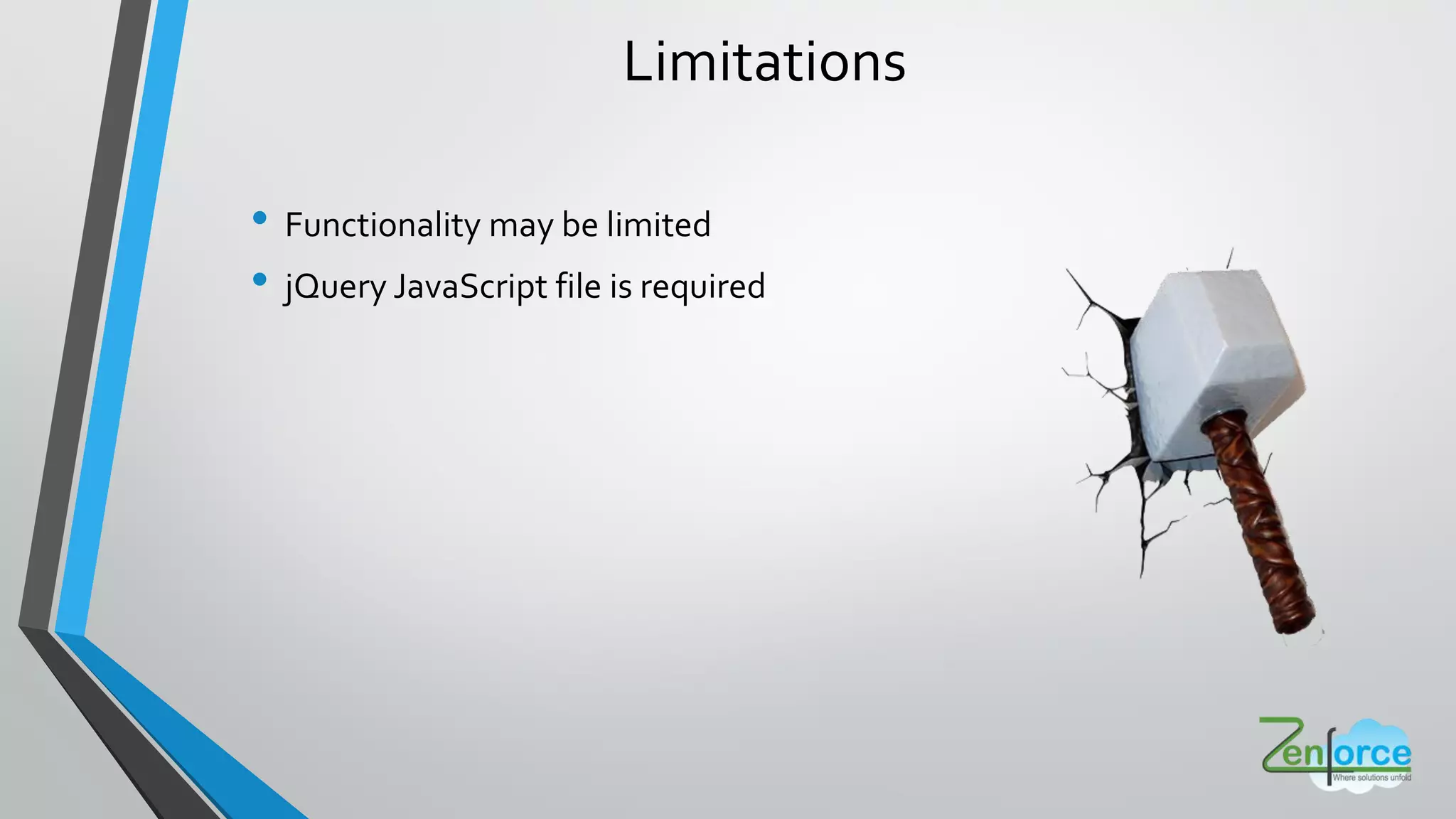 Limitations
• Functionality may be limited
• jQuery JavaScript file is required
 