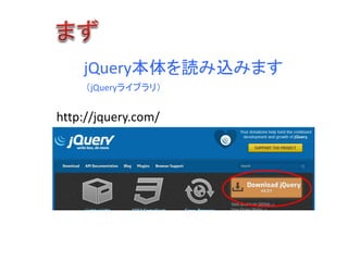 jQuery本体を読み込みます
（jQueryライブラリ）
http://jquery.com/
 
