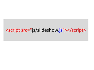<script src="js/slideshow.js"></script>
 