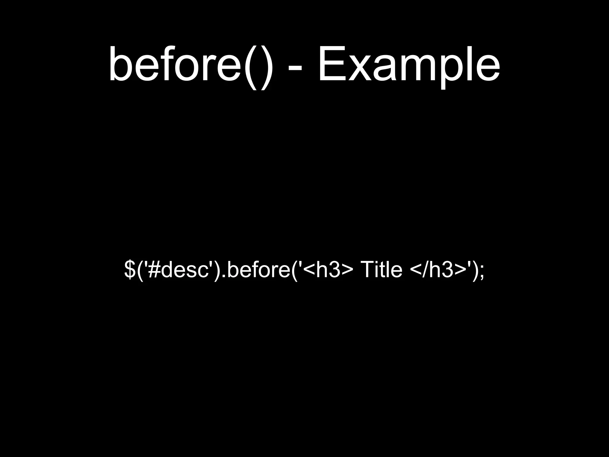 before() - Example
$('#desc').before('<h3> Title </h3>');
 