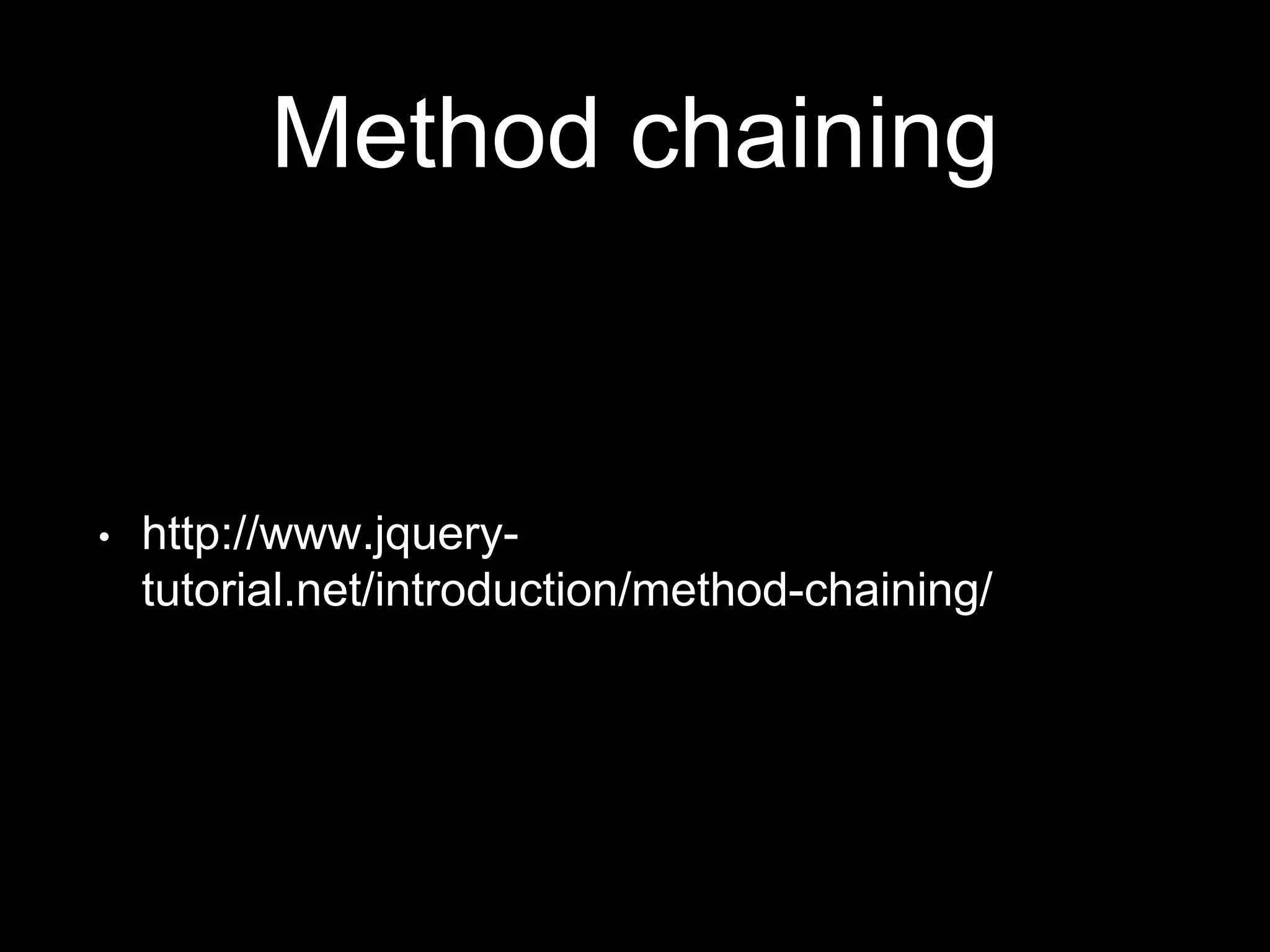 Method chaining
• http://www.jquery-
tutorial.net/introduction/method-chaining/
 