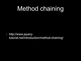 Method chaining
• http://www.jquery-
tutorial.net/introduction/method-chaining/
 