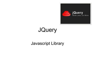 JQuery
Javascript Library
 
