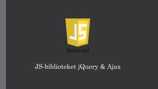 JS-biblioteket jQuery & Ajax
 