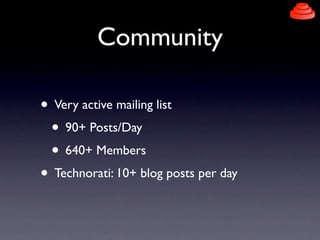 Community

• Very active mailing list
 • 90+ Posts/Day
 • 640+ Members
• Technorati: 10+ blog posts per day
 