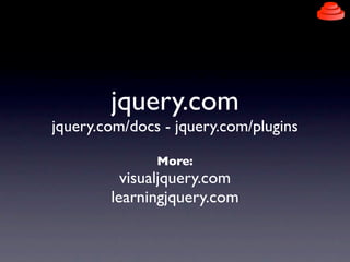 jquery.com
jquery.com/docs - jquery.com/plugins

               More:
          visualjquery.com
        learningjquery.com
 