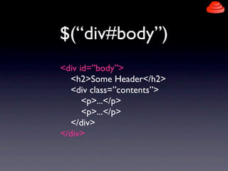 $(“div#body”)
<div id=”body”>
  <h2>Some Header</h2>
  <div class=”contents”>
      <p>...</p>
      <p>...</p>
  </div>
</div>
 