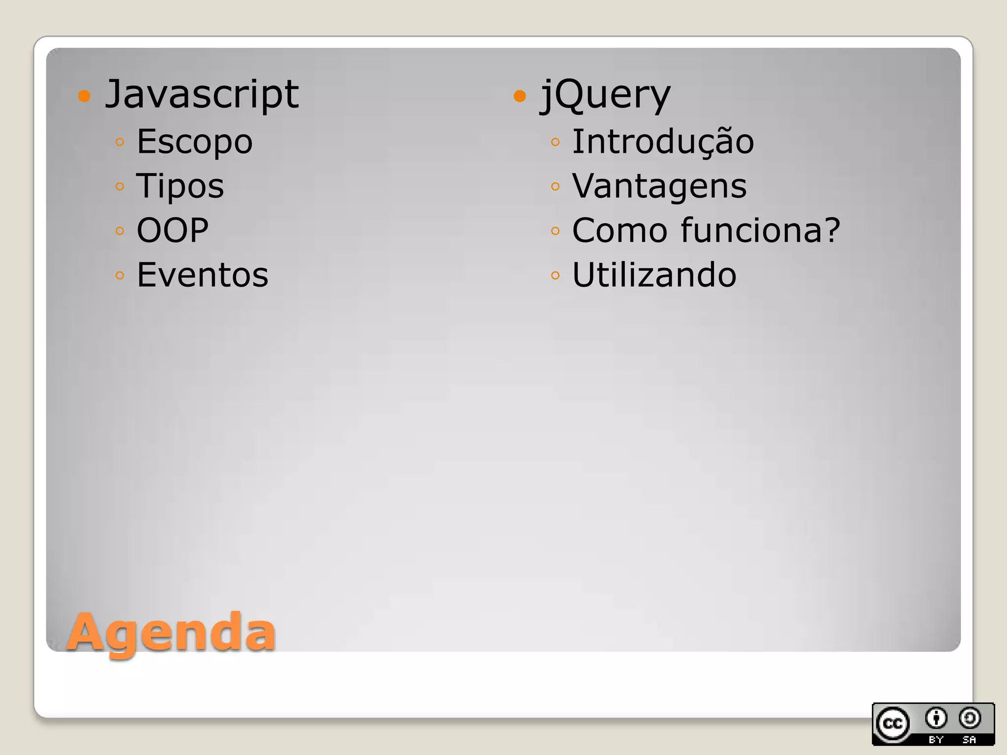 AgendaJavascriptEscopoTiposOOPEventosjQueryIntroduçãoVantagensComo funciona?Utilizando