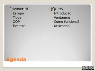 AgendaJavascriptEscopoTiposOOPEventosjQueryIntroduçãoVantagensComo funciona?Utilizando