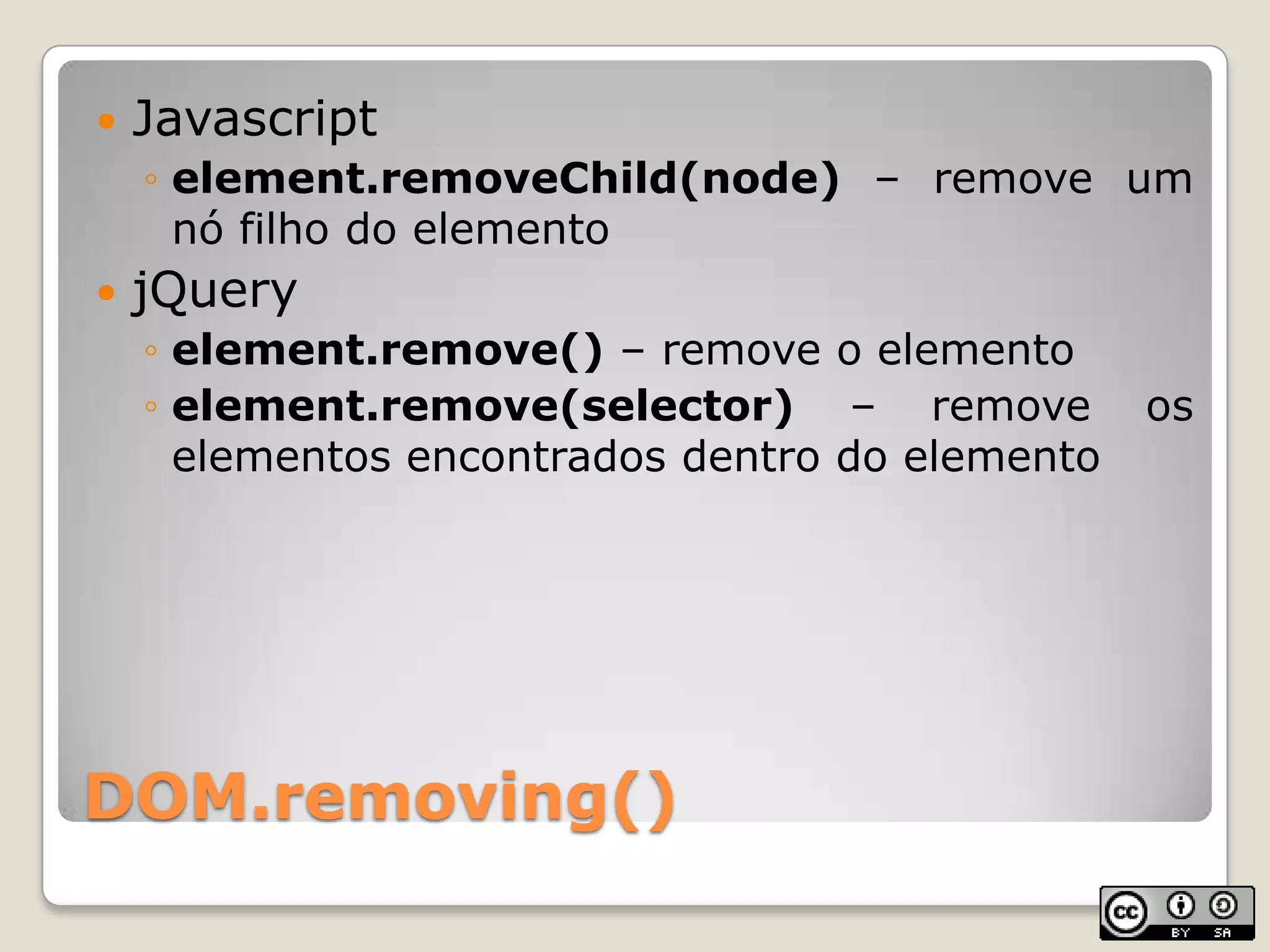 DOM.removing()Javascriptelement.removeChild(node) – remove um nófilho do elementojQueryelement.remove() – remove o elementoelement.remove(selector) – remove oselementosencontradosdentro do elemento
