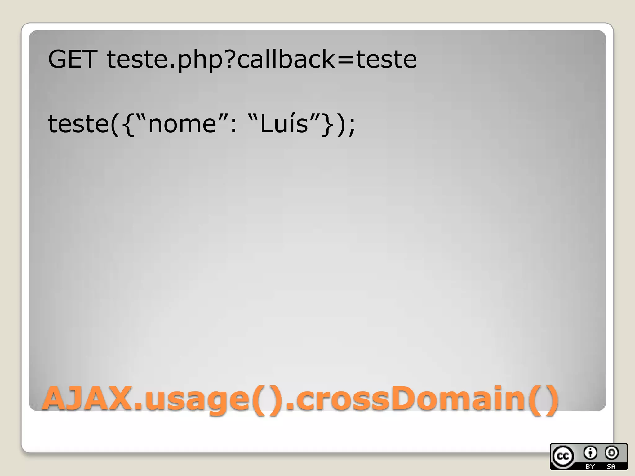 AJAX.usage().crossDomain()GET teste.php?callback=testeteste({“nome”: “Luís”});