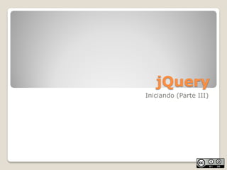 jQuery
Iniciando (Parte III)
 