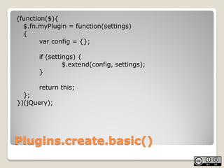 (function($){
  $.fn.myPlugin = function(settings)
  {
        var config = {};

       if (settings) {
                $....