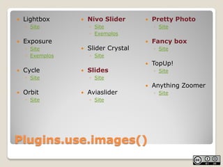    Lightbox        Nivo Slider         Pretty Photo
    ◦ Site           ◦ Site               ◦ Site
                  ...