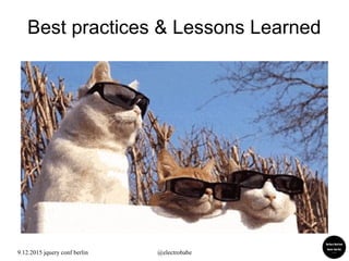 9.12.2015 jquery conf berlin @electrobabe
Best practices & Lessons Learned
 