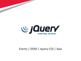 Events | DOM | Jquery CSS | Ajax
 
