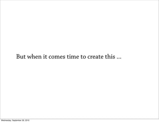 But when it comes time to create this ...




Wednesday, September 29, 2010
 